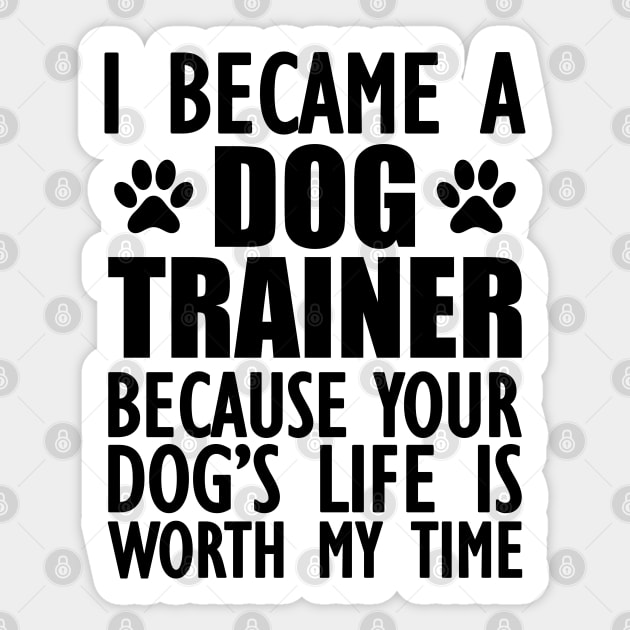 Dog Trainer - Your dog's life is worth my time Sticker by KC Happy Shop